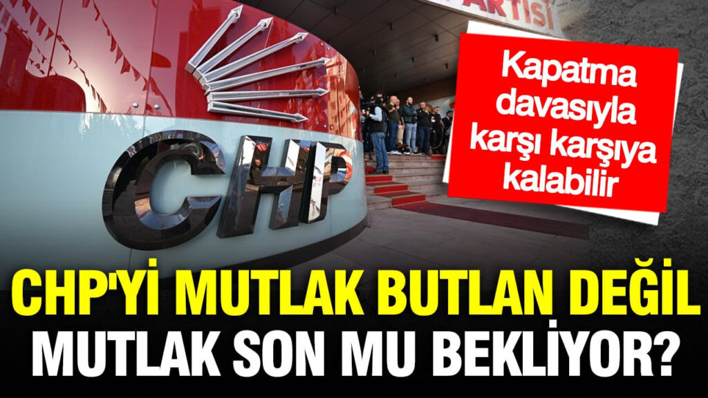 CHP’nin Geleceği Tehlike Altında: Kapatma Davası Süreci Başlıyor